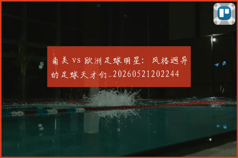 南美 vs 欧洲足球明星：风格迥异的足球天才们_20260521202244