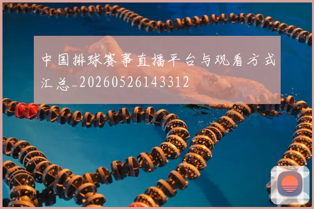 中国排球赛事直播平台与观看方式汇总_20260526143312