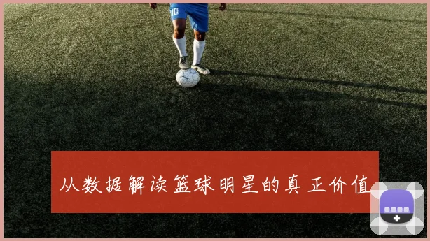 从数据解读篮球明星的真正价值