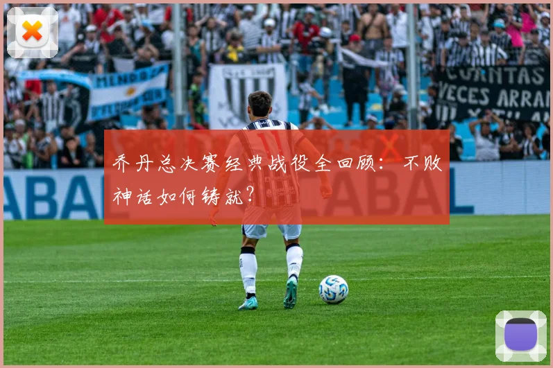 乔丹总决赛经典战役全回顾：不败神话如何铸就？