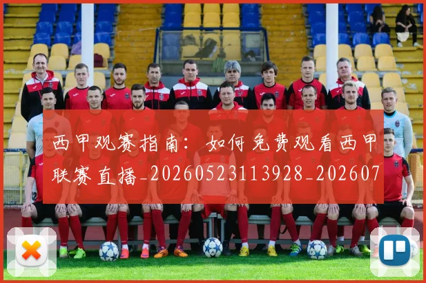 西甲观赛指南：如何免费观看西甲联赛直播_20260523113928_20260703181917