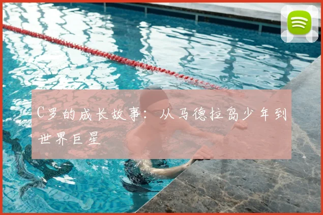 C罗的成长故事：从马德拉岛少年到世界巨星