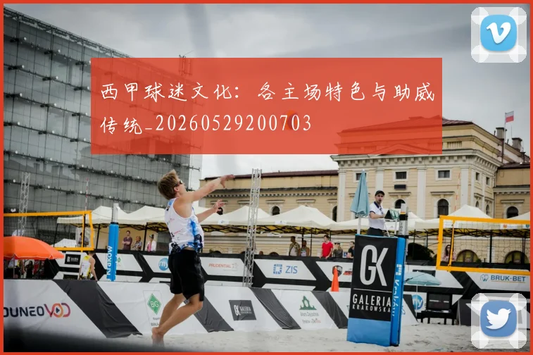 西甲球迷文化：各主场特色与助威传统_20260529200703