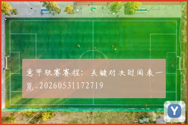 意甲联赛赛程：关键对决时间表一览_20260531172719