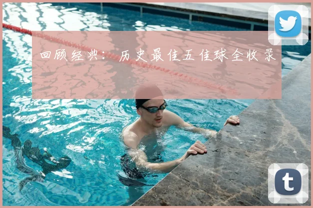 回顾经典:历史最佳五佳球全收录