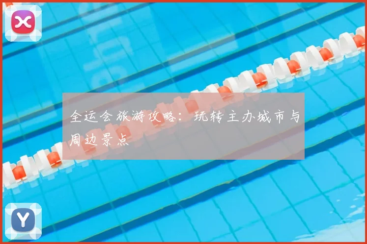 全运会旅游攻略：玩转主办城市与周边景点