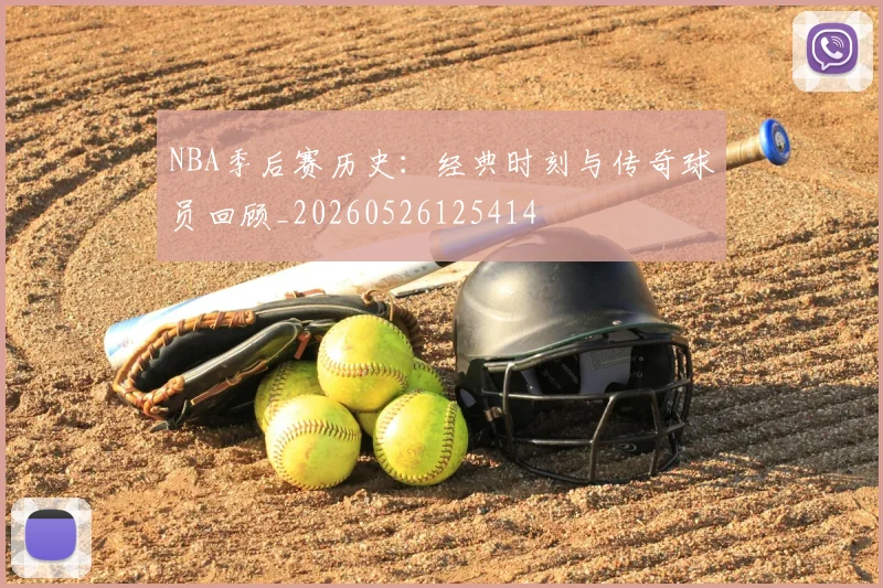 NBA季后赛历史:经典时刻与传奇球员回顾_20260526125414