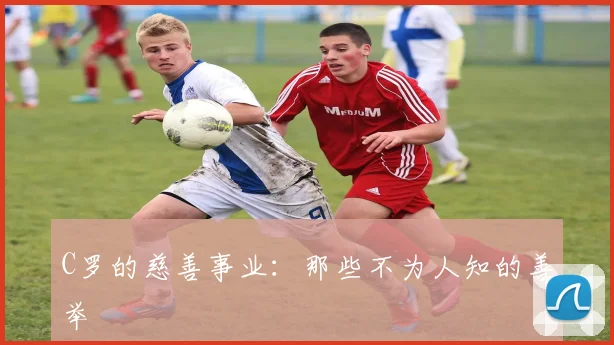 C罗的慈善事业：那些不为人知的善举
