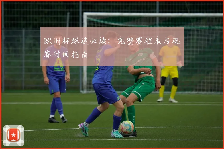 欧洲杯球迷必读：完整赛程表与观赛时间指南