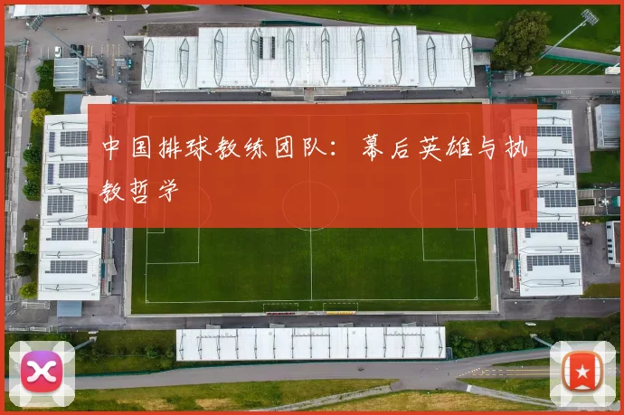 中国排球教练团队：幕后英雄与执教哲学