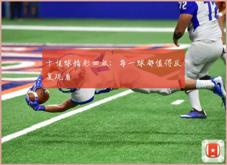 十佳球精彩回放：每一球都值得反复观看